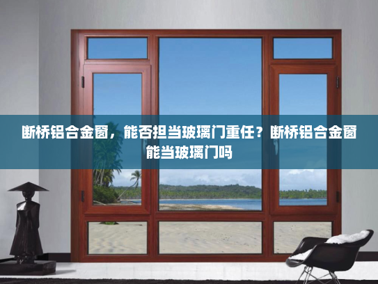 断桥铝合金窗，能否担当玻璃门重任？断桥铝合金窗能当玻璃门吗