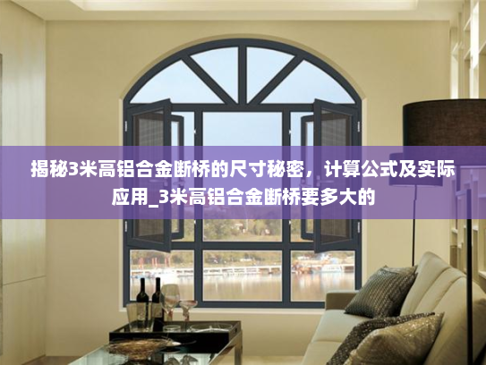 揭秘3米高铝合金断桥的尺寸秘密，计算公式及实际应用_3米高铝合金断桥要多大的