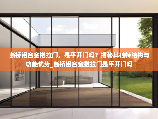 断桥铝合金推拉门，是平开门吗？揭秘其独特结构与功能优势_断桥铝合金推拉门是平开门吗