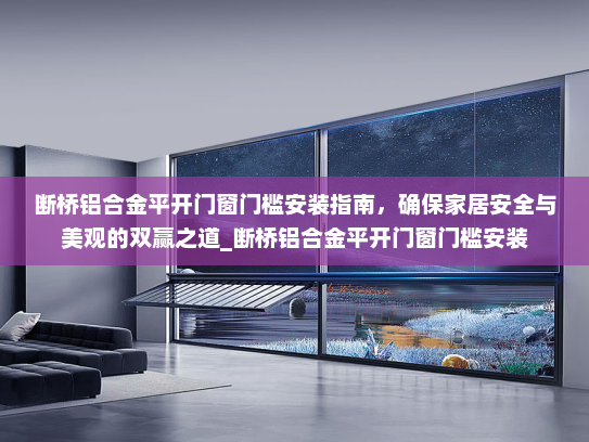 断桥铝合金平开门窗门槛安装指南,确保家居安全与美观的双赢之道_断桥铝合金平开门窗门槛安装 断桥铝合金平开门窗门槛安装指南,确保家居安全与美观的双赢之道_断桥铝合金平开门窗门槛安装