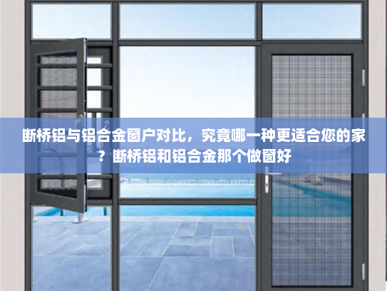 断桥铝与铝合金窗户对比，究竟哪一种更适合您的家？断桥铝和铝合金那个做窗好