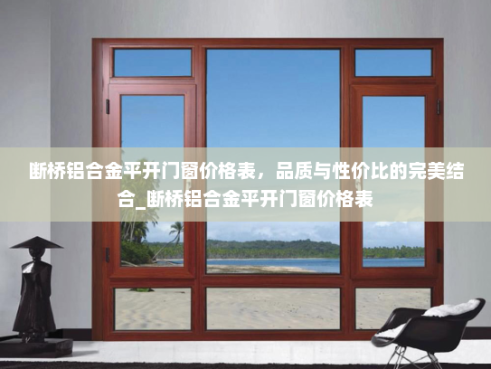 断桥铝合金平开门窗价格表，品质与性价比的完美结合_断桥铝合金平开门窗价格表