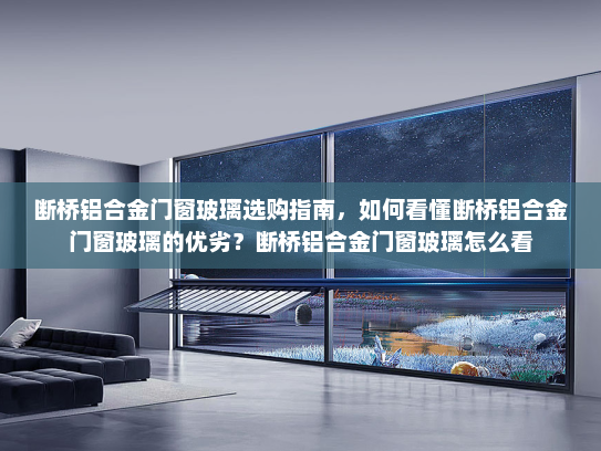 断桥铝合金门窗玻璃选购指南，如何看懂断桥铝合金门窗玻璃的优劣？断桥铝合金门窗玻璃怎么看