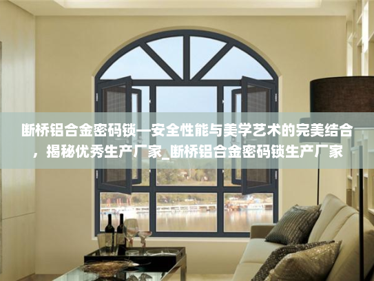 断桥铝合金密码锁—安全性能与美学艺术的完美结合，揭秘优秀生产厂家_断桥铝合金密码锁生产厂家
