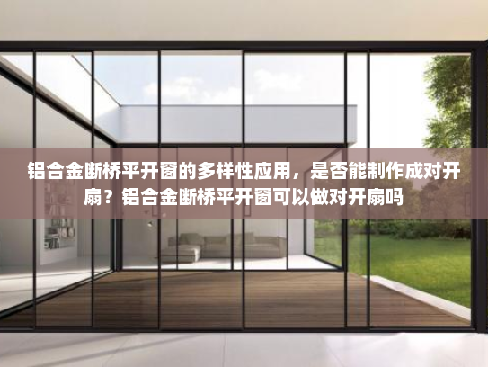 铝合金断桥平开窗的多样性应用，是否能制作成对开扇？铝合金断桥平开窗可以做对开扇吗
