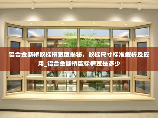 铝合金断桥欧标槽宽度揭秘，欧标尺寸标准解析及应用_铝合金断桥欧标槽宽是多少