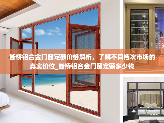 断桥铝合金门窗定额价格解析，了解不同档次市场的真实价位_断桥铝合金门窗定额多少钱