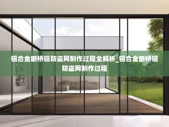 铝合金断桥铝防盗网制作过程全解析_铝合金断桥铝防盗网制作过程