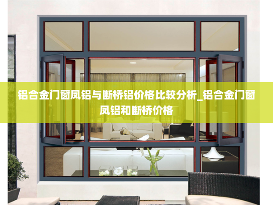 铝合金门窗凤铝与断桥铝价格比较分析_铝合金门窗凤铝和断桥价格