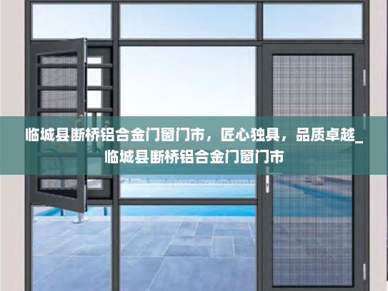 临城县断桥铝合金门窗门市，匠心独具，品质卓越_临城县断桥铝合金门窗门市