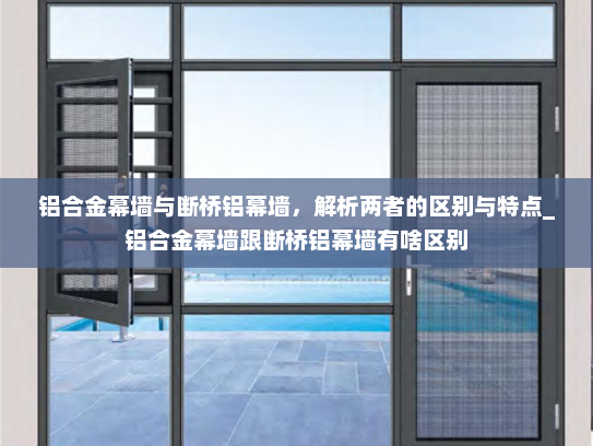 铝合金幕墙与断桥铝幕墙，解析两者的区别与特点_铝合金幕墙跟断桥铝幕墙有啥区别