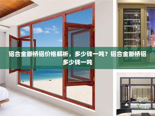 铝合金断桥铝价格解析，多少钱一吨？铝合金断桥铝多少钱一吨