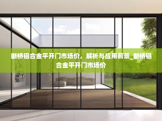 断桥铝合金平开门市场价，解析与应用前景_断桥铝合金平开门市场价