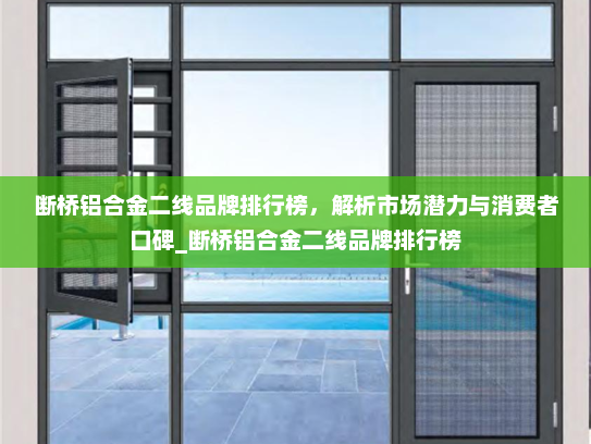 断桥铝合金二线品牌排行榜，解析市场潜力与消费者口碑_断桥铝合金二线品牌排行榜