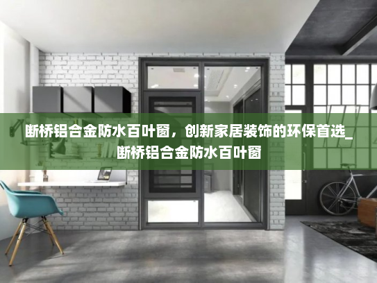 断桥铝合金防水百叶窗，创新家居装饰的环保首选_断桥铝合金防水百叶窗