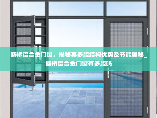 断桥铝合金门窗，揭秘其多腔结构优势及节能奥秘_断桥铝合金门窗有多腔吗