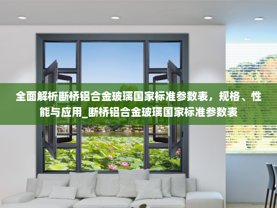 全面解析断桥铝合金玻璃国家标准参数表，规格、性能与应用_断桥铝合金玻璃国家标准参数表