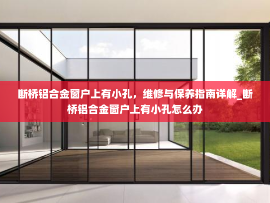 断桥铝合金窗户上有小孔，维修与保养指南详解_断桥铝合金窗户上有小孔怎么办