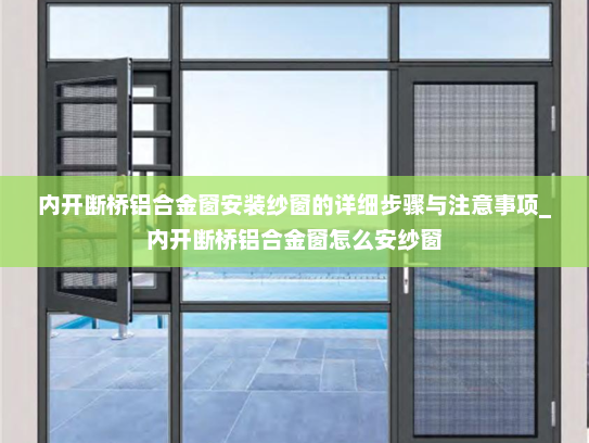 内开断桥铝合金窗安装纱窗的详细步骤与注意事项_内开断桥铝合金窗怎么安纱窗