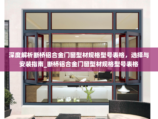 深度解析断桥铝合金门窗型材规格型号表格，选择与安装指南_断桥铝合金门窗型材规格型号表格