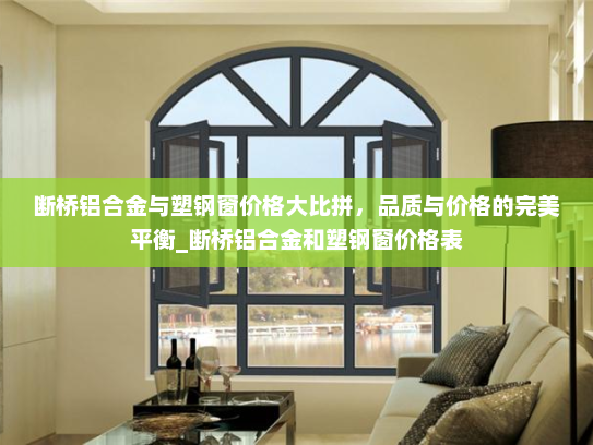 断桥铝合金与塑钢窗价格大比拼，品质与价格的完美平衡_断桥铝合金和塑钢窗价格表