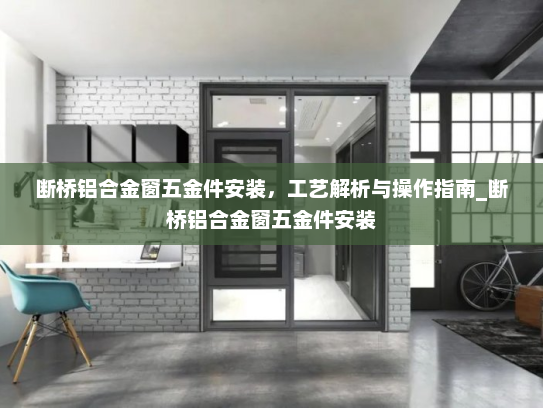 断桥铝合金窗五金件安装，工艺解析与操作指南_断桥铝合金窗五金件安装