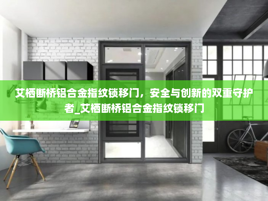 艾栖断桥铝合金指纹锁移门，安全与创新的双重守护者_艾栖断桥铝合金指纹锁移门