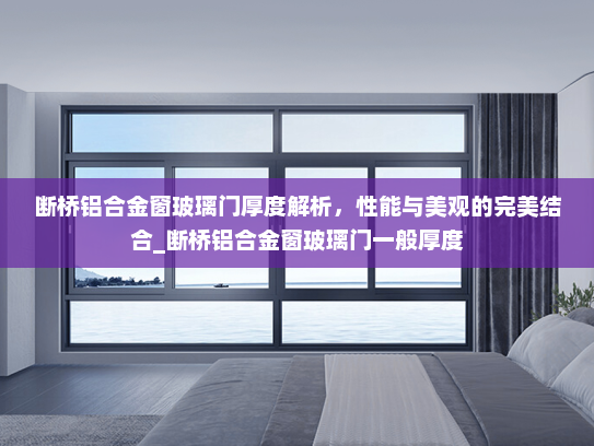 断桥铝合金窗玻璃门厚度解析，性能与美观的完美结合_断桥铝合金窗玻璃门一般厚度