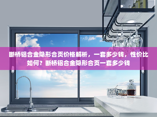 断桥铝合金隐形合页价格解析，一套多少钱，性价比如何？断桥铝合金隐形合页一套多少钱