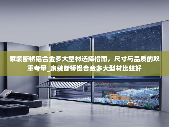 家装断桥铝合金多大型材选择指南，尺寸与品质的双重考量_家装断桥铝合金多大型材比较好