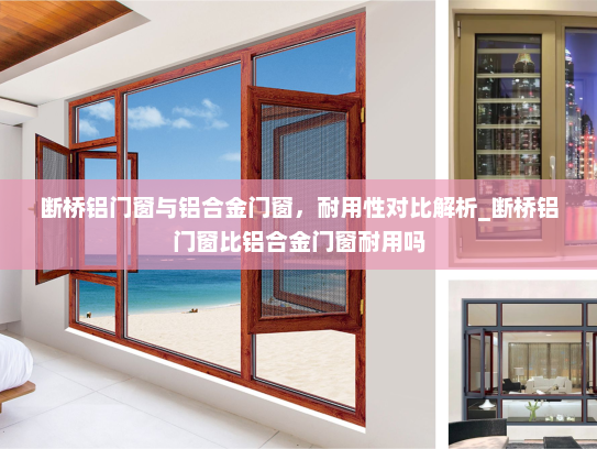 断桥铝门窗与铝合金门窗，耐用性对比解析_断桥铝门窗比铝合金门窗耐用吗
