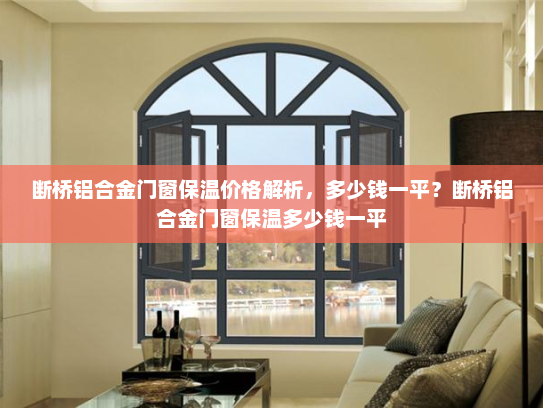 断桥铝合金门窗保温价格解析，多少钱一平？断桥铝合金门窗保温多少钱一平