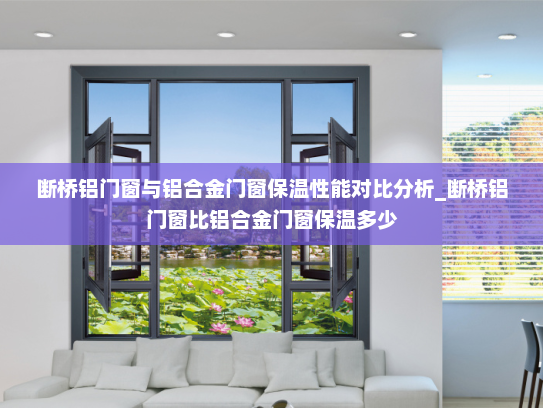 断桥铝门窗与铝合金门窗保温性能对比分析_断桥铝门窗比铝合金门窗保温多少