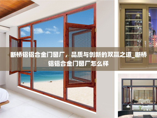 断桥铝铝合金门窗厂，品质与创新的双赢之道_断桥铝铝合金门窗厂怎么样