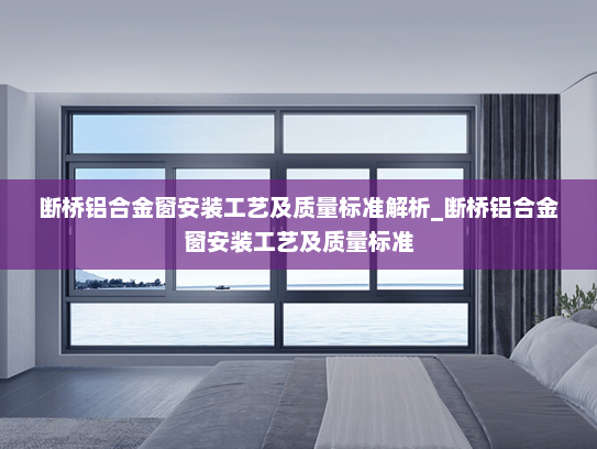 断桥铝合金窗安装工艺及质量标准解析_断桥铝合金窗安装工艺及质量标准