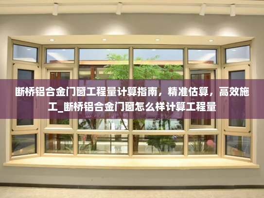 断桥铝合金门窗工程量计算指南，精准估算，高效施工_断桥铝合金门窗怎么样计算工程量