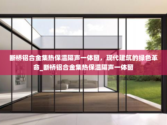 断桥铝合金集热保温隔声一体窗，现代建筑的绿色革命_断桥铝合金集热保温隔声一体窗