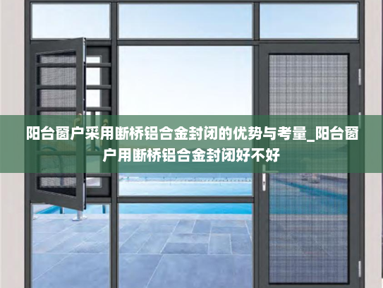 阳台窗户采用断桥铝合金封闭的优势与考量_阳台窗户用断桥铝合金封闭好不好