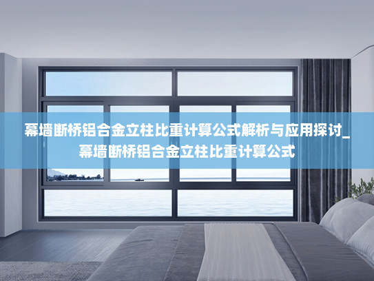 幕墙断桥铝合金立柱比重计算公式解析与应用探讨_幕墙断桥铝合金立柱比重计算公式