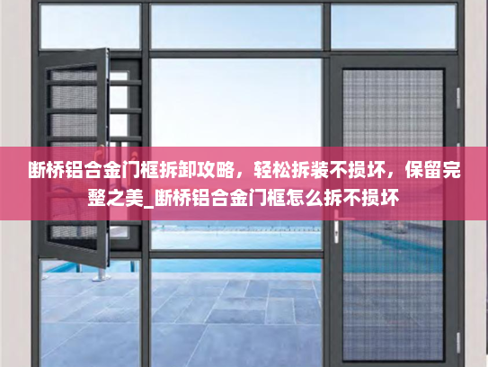 断桥铝合金门框拆卸攻略，轻松拆装不损坏，保留完整之美_断桥铝合金门框怎么拆不损坏