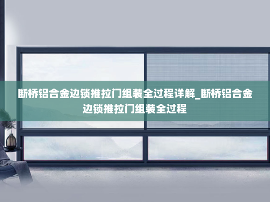 断桥铝合金边锁推拉门组装全过程详解_断桥铝合金边锁推拉门组装全过程