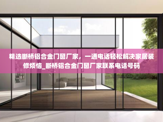 精选断桥铝合金门窗厂家，一通电话轻松解决家居装修烦恼_断桥铝合金门窗厂家联系电话号码