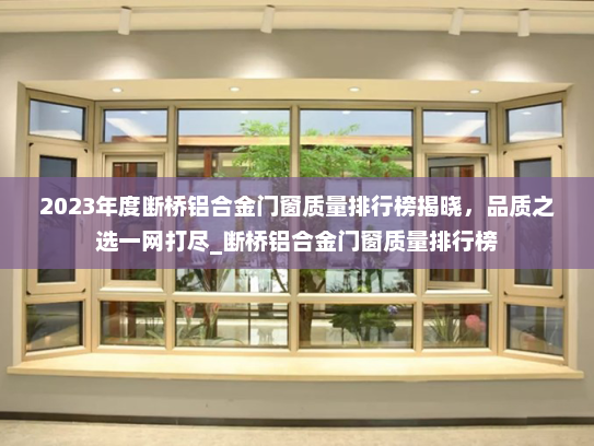 2023年度断桥铝合金门窗质量排行榜揭晓，品质之选一网打尽_断桥铝合金门窗质量排行榜
