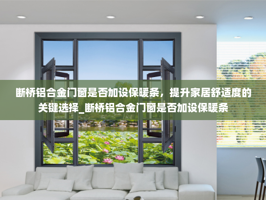 断桥铝合金门窗是否加设保暖条，提升家居舒适度的关键选择_断桥铝合金门窗是否加设保暖条