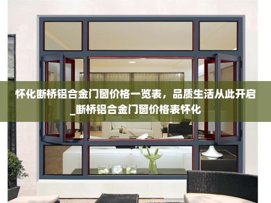 怀化断桥铝合金门窗价格一览表，品质生活从此开启_断桥铝合金门窗价格表怀化