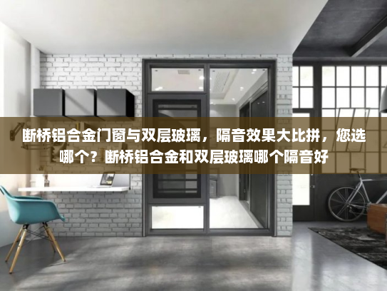断桥铝合金门窗与双层玻璃，隔音效果大比拼，您选哪个？断桥铝合金和双层玻璃哪个隔音好