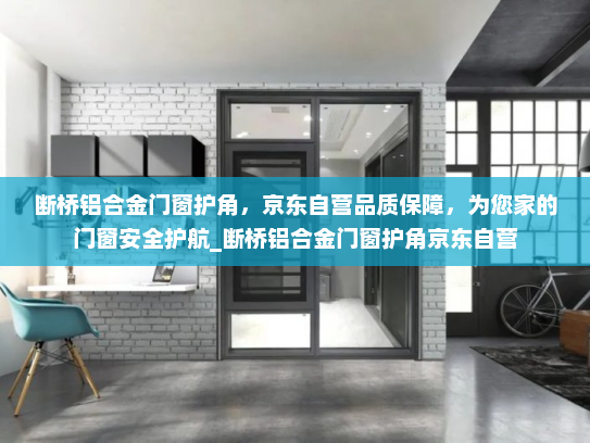 断桥铝合金门窗护角，京东自营品质保障，为您家的门窗安全护航_断桥铝合金门窗护角京东自营