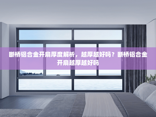 断桥铝合金开扇厚度解析，越厚越好吗？断桥铝合金开扇越厚越好吗