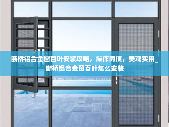 断桥铝合金窗百叶安装攻略，操作简便，美观实用_断桥铝合金窗百叶怎么安装