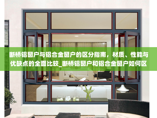 断桥铝窗户与铝合金窗户的区分指南，材质、性能与优缺点的全面比较_断桥铝窗户和铝合金窗户如何区分